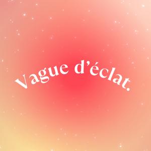 Vague d’éclat ✨