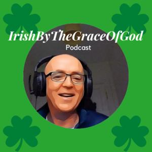 IrishByTheGraceOfGod Podcast