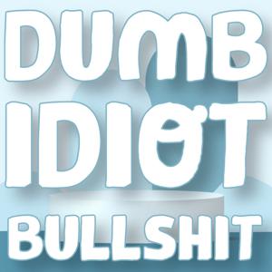 Dumb Idiot Bullshit
