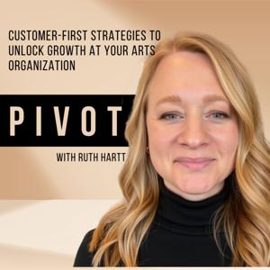 PIVOT: Customer-centric strategies to unlock growth at your arts organization