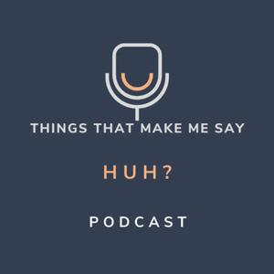 Things That Make Me Say "HUH" (in under 3 minutes)