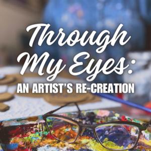 Through My Eyes: An Artist's Re-Creation