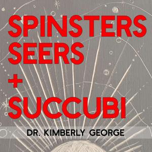 Spinsters, Seers, & Succubi: Conversations on Feminism and Progressive Spirituality