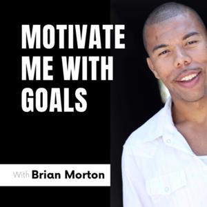 Motivate Me With Goals with Brian Morton