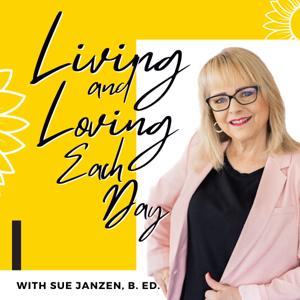 Living And Loving Each Day PODCAST with Susan Janzen