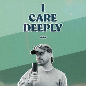 I Care Deeply…