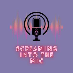 Screaming into the Mic Podcast