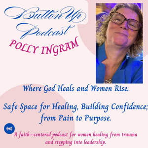 Button Up Podcast Christian Women’s Healing, Trauma Recovery, Confidence & Leadership