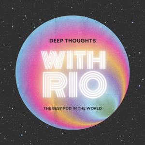 Deep Thoughts With Rio
