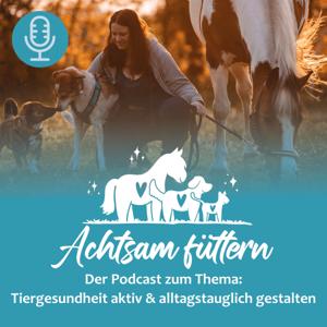 Achtsam Füttern - Der Podcast zum Thema: Tiergesundheit aktiv & alltagstauglich gestalten