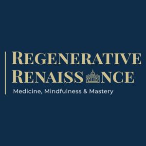 Regenerative Renaissance: Integrative Paths, Mindfulness, Medicine & Mastery