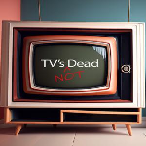 TV's (NOT) Dead