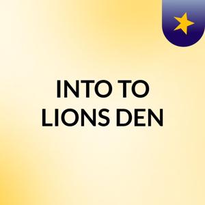 INTO TO LIONS DEN