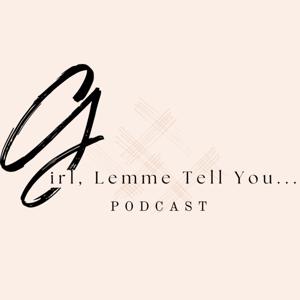 Girl, Lemme Tell You..