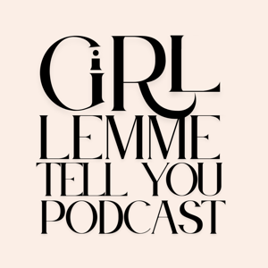 Girl, Lemme Tell You..