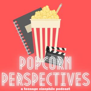 Popcorn Perspectives: A Teenage Cinephile Podcast