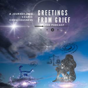 Greetings from Grief: A journey into cosmic conciousness