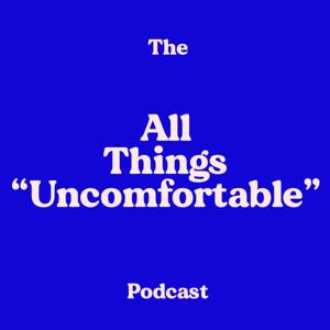 The "All Things 'Uncomfortable' "Podcast