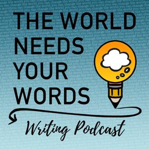 The World Needs Your Words Writing Podcast