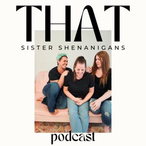 THAT: Sister Shenanigans Podcast
