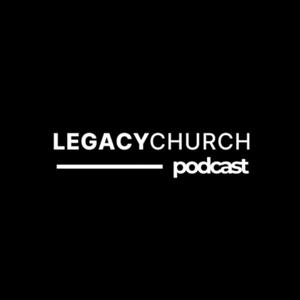 Legacy Church Podcast