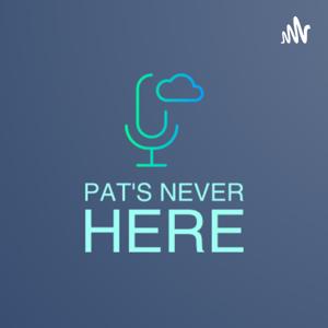 Pat’s Never Here