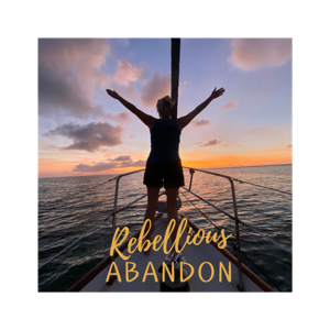 Living with Rebellious Abandon