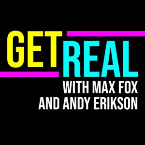 Get Real with Max Fox & Andy Erikson