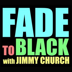 FADE to BLACK w/ Jimmy Church Podcast