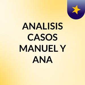 ANALISIS CASOS MANUEL Y ANA
