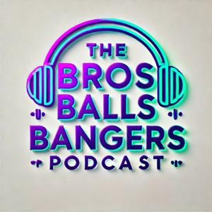 The Bros Balls Bangers Podcast