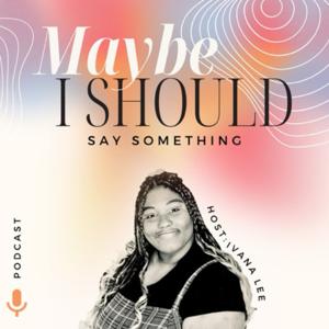 Maybe I Should Say Something