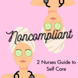 Noncompliant: Two nurses guide to self care