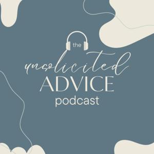 The Unsolicited Advice Podcast
