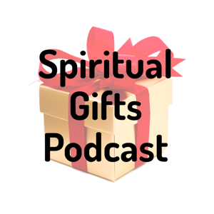 Spiritual Gifts Podcast