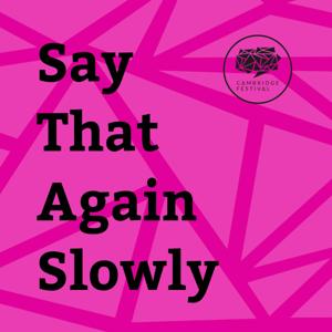 Say That Again Slowly - The Cambridge Festival Podcast!