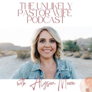 The Unlikely Pastor Wife with Alyson Moore