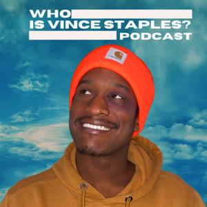 Who Is Vince Staples?: A Podcast About The Vince Staples Show