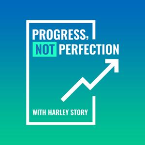 The Progress, Not Perfection Podcast With Harley Story