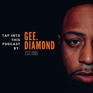 Tap Into this Podcast by: Gee. Diamond
