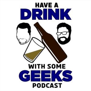 Have a Drink With Some Geeks Podcast