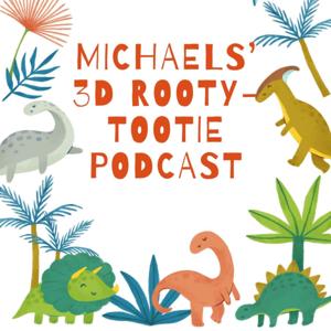Michael's 3D Rooty-Tootie Podcast