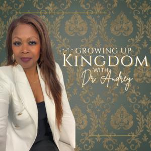 Growing Up Kingdom with Dr. Audrey