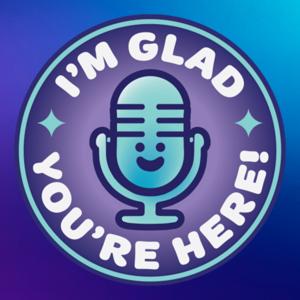 I'm Glad You're Here!
