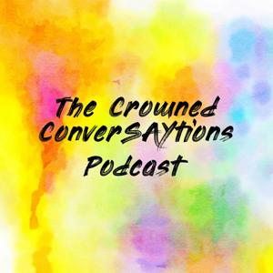 The Crowned ConverSAYtions Podcast