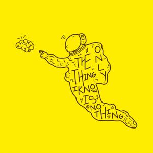 The Only Thing I Know Is Nothing