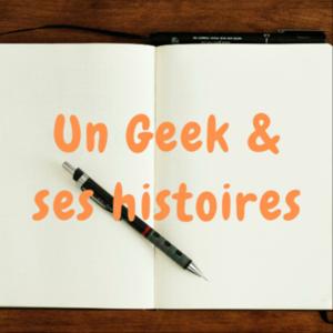 Un Geek et ses Histoires