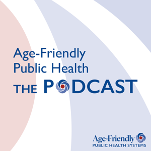 Age-Friendly Public Health: The Podcast