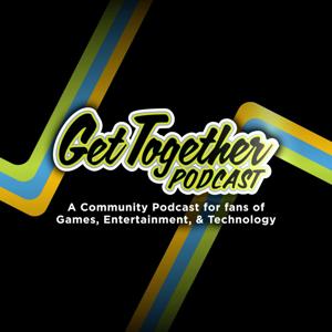 Get Together: A Community Podcast for Games, Entertainment & Tech