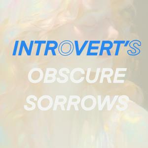 Introvert's obscure sorrows